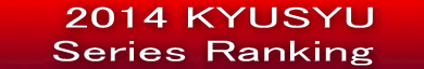   2014 KYUSYU     Series Ranking   